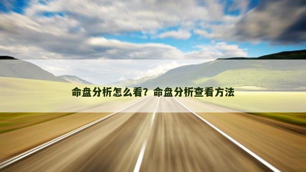 命盘分析怎么看？命盘分析查看方法