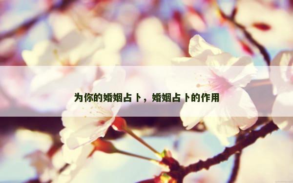 为你的婚姻占卜，婚姻占卜的作用