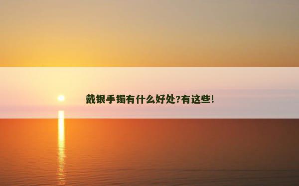 戴银手镯有什么好处?有这些!