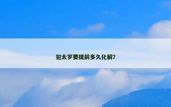 犯太岁要提前多久化解？