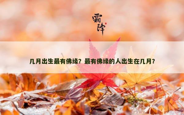 几月出生最有佛缘？最有佛缘的人出生在几月？