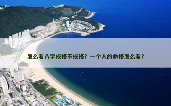 怎么看八字成格不成格？一个人的命格怎么看？