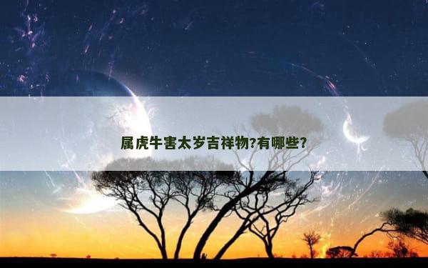 属虎牛害太岁吉祥物?有哪些？