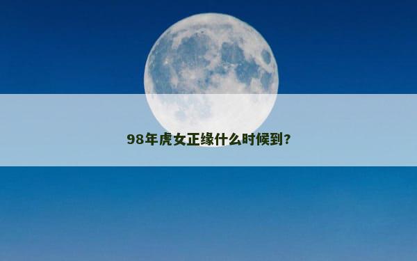 98年虎女正缘什么时候到?