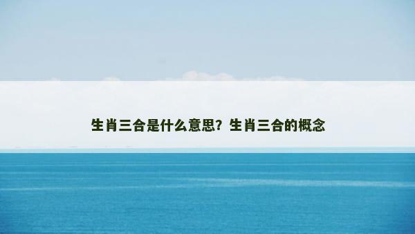生肖三合是什么意思？生肖三合的概念