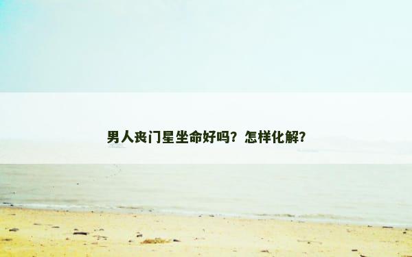 男人丧门星坐命好吗？怎样化解？