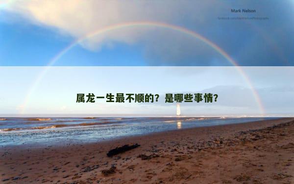 属龙一生最不顺的？是哪些事情？