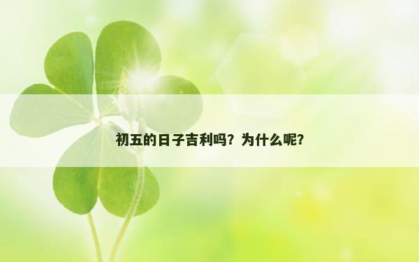 初五的日子吉利吗？为什么呢？