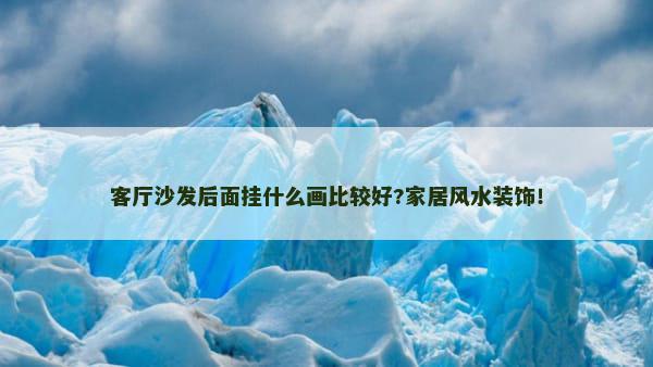 客厅沙发后面挂什么画比较好?家居风水装饰！