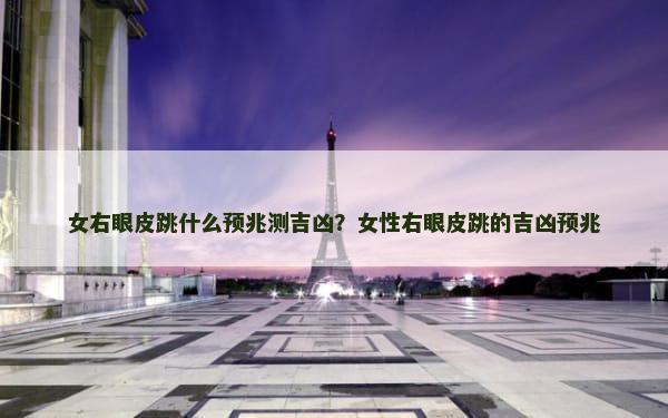 女右眼皮跳什么预兆测吉凶？女性右眼皮跳的吉凶预兆