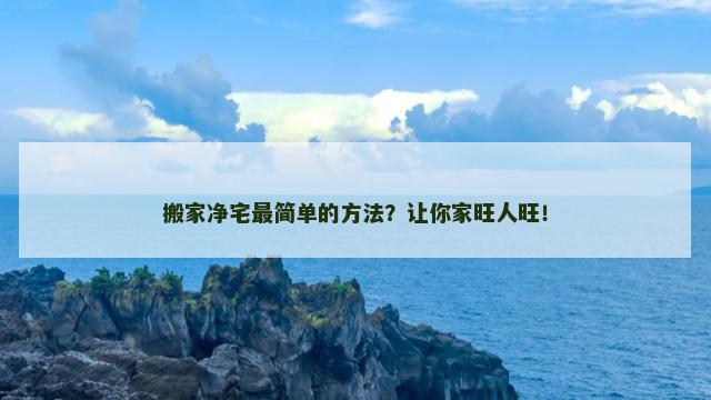 搬家净宅最简单的方法？让你家旺人旺！
