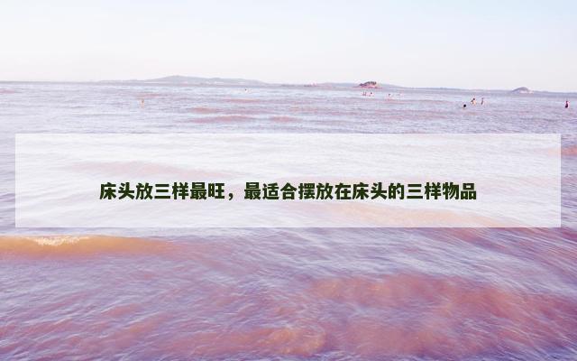 床头放三样最旺，最适合摆放在床头的三样物品
