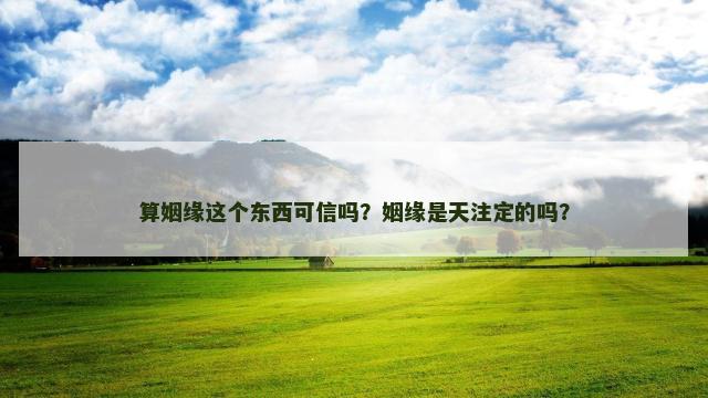 算姻缘这个东西可信吗？姻缘是天注定的吗？