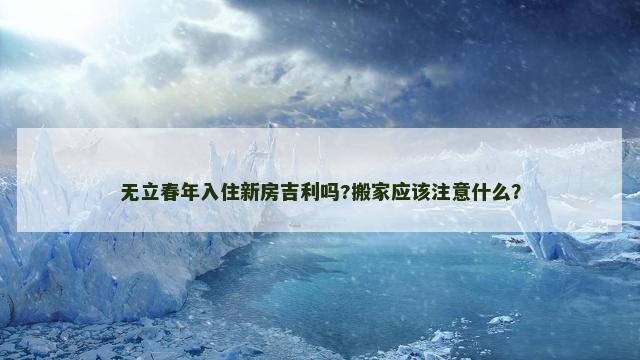 无立春年入住新房吉利吗?搬家应该注意什么？