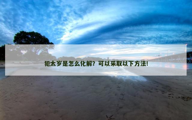 犯太岁是怎么化解？可以采取以下方法!