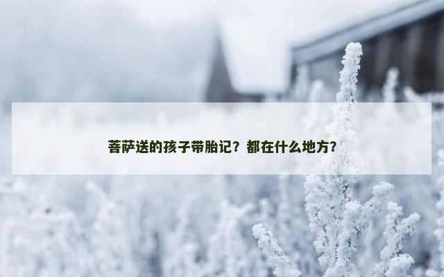 菩萨送的孩子带胎记？都在什么地方？