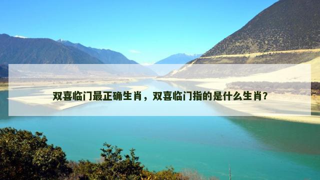 双喜临门最正确生肖，双喜临门指的是什么生肖？