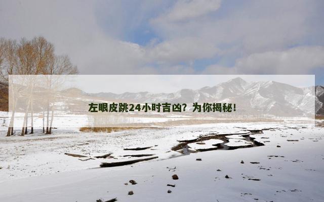 左眼皮跳24小时吉凶？为你揭秘！