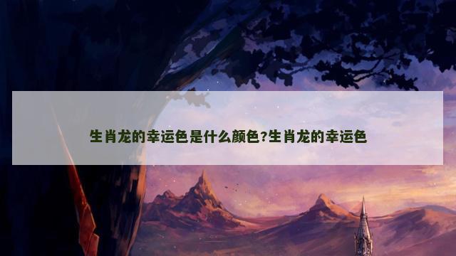 生肖龙的幸运色是什么颜色?生肖龙的幸运色