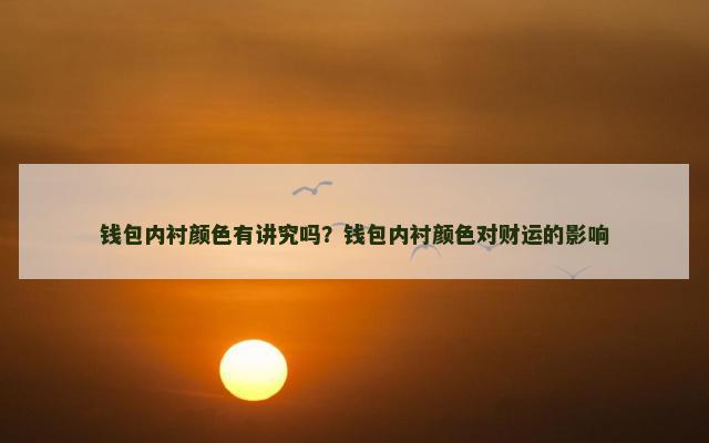钱包内衬颜色有讲究吗？钱包内衬颜色对财运的影响