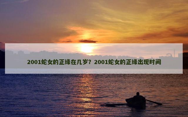 2001蛇女的正缘在几岁？2001蛇女的正缘出现时间