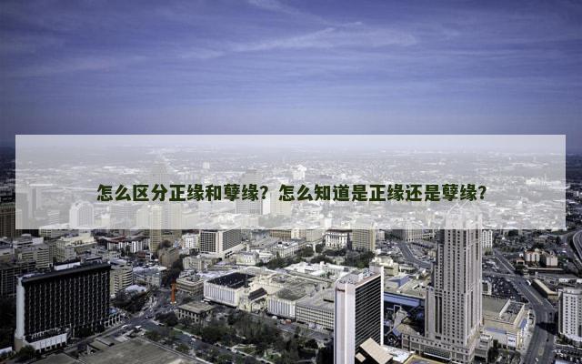 怎么区分正缘和孽缘？怎么知道是正缘还是孽缘？