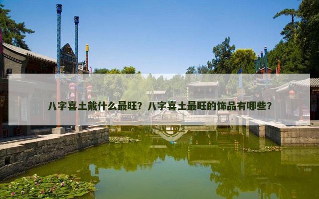 八字喜土戴什么最旺？八字喜土最旺的饰品有哪些？