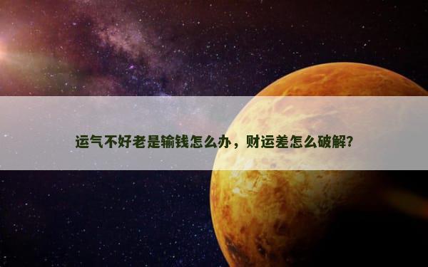 运气不好老是输钱怎么办，财运差怎么破解？