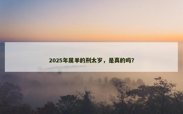 2025年属羊的刑太岁，是真的吗？