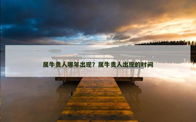 属牛贵人哪年出现？属牛贵人出现的时间