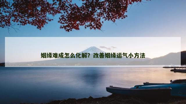 姻缘难成怎么化解？改善姻缘运气小方法