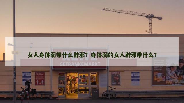 女人身体弱带什么辟邪？身体弱的女人辟邪带什么？
