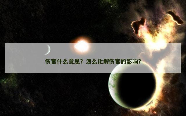 伤官什么意思？怎么化解伤官的影响？