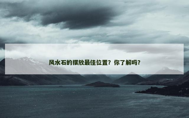 风水石的摆放最佳位置？你了解吗？