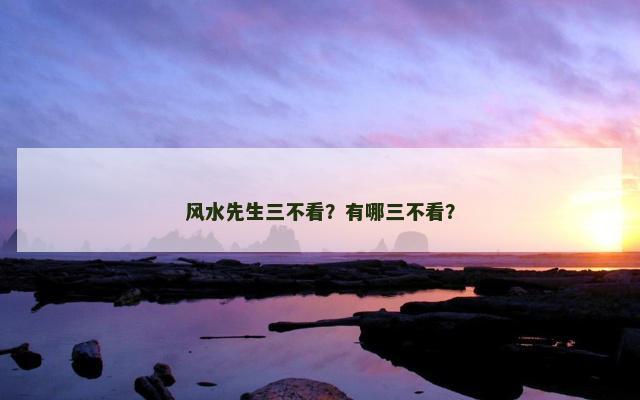 风水先生三不看？有哪三不看？