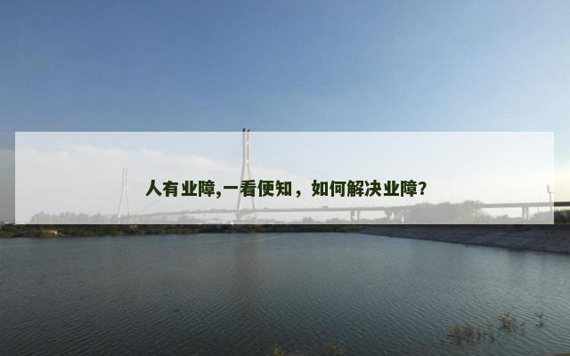 人有业障,一看便知，如何解决业障？