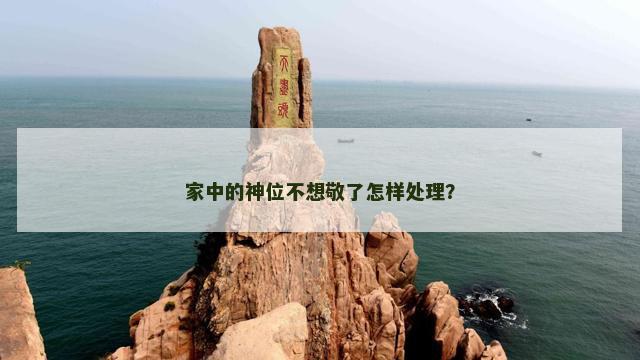 家中的神位不想敬了怎样处理？
