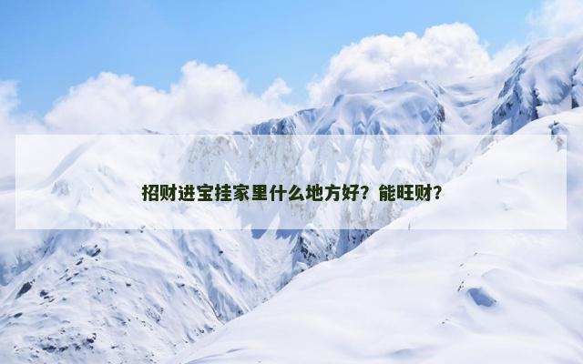 招财进宝挂家里什么地方好？能旺财？