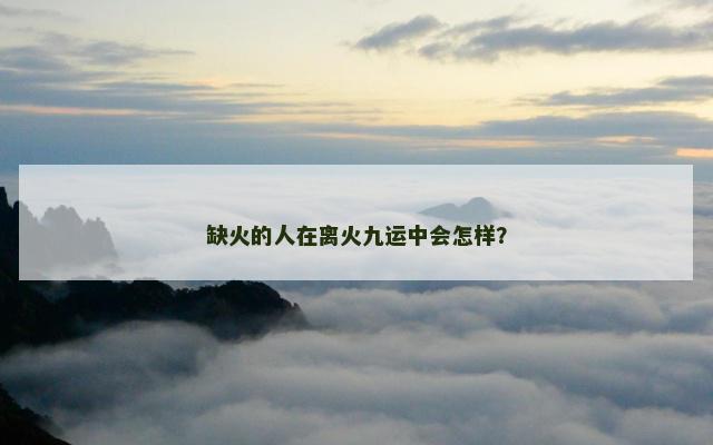 缺火的人在离火九运中会怎样？