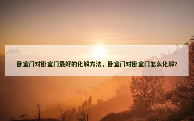 卧室门对卧室门最好的化解方法，卧室门对卧室门怎么化解？