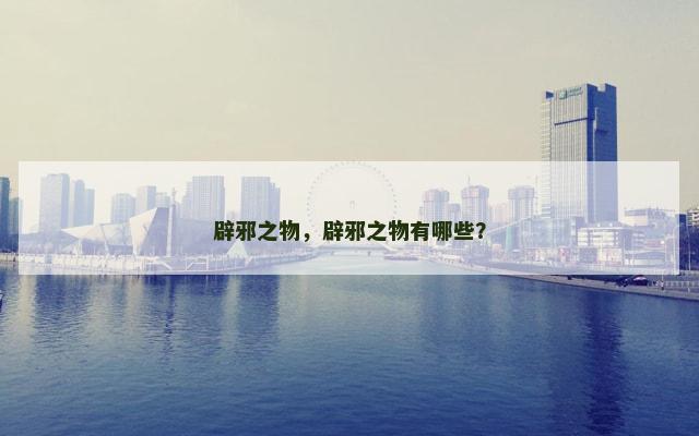 辟邪之物，辟邪之物有哪些？