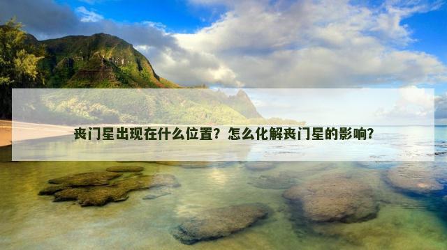 丧门星出现在什么位置？怎么化解丧门星的影响？