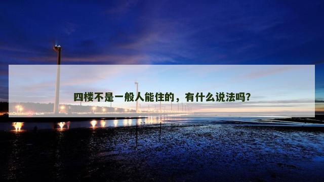 四楼不是一般人能住的，有什么说法吗？