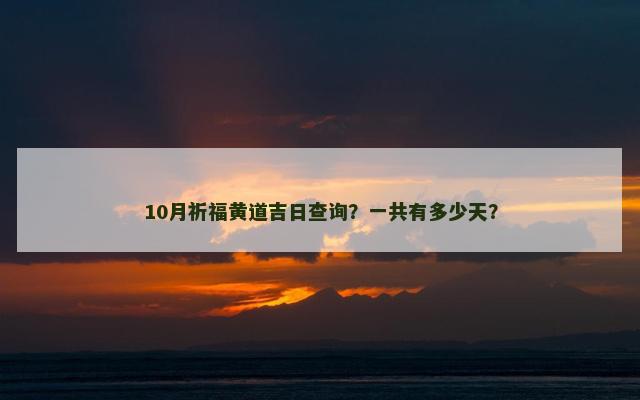 10月祈福黄道吉日查询？一共有多少天？