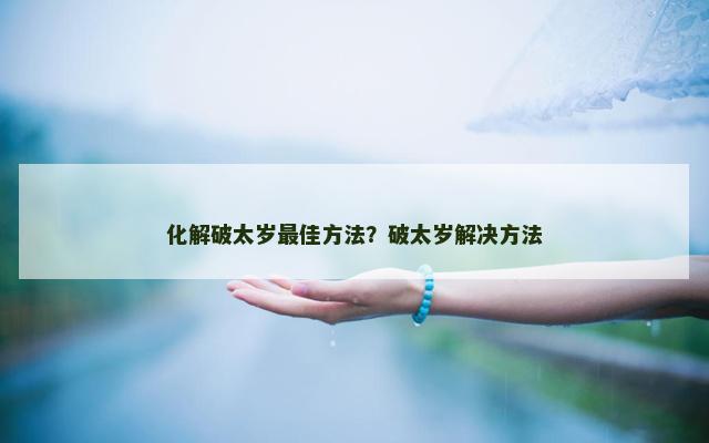 化解破太岁最佳方法？破太岁解决方法