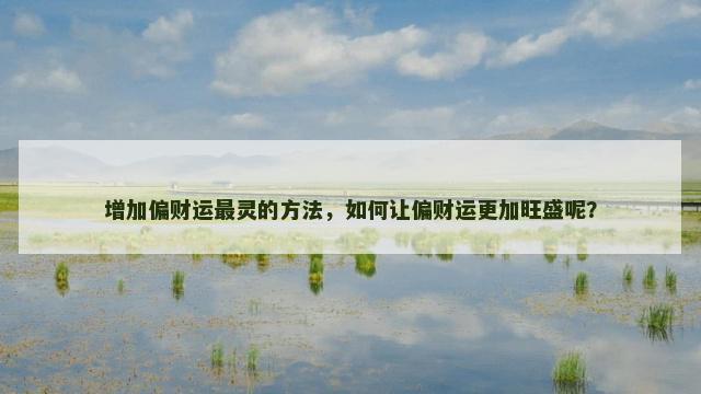 增加偏财运最灵的方法，如何让偏财运更加旺盛呢？