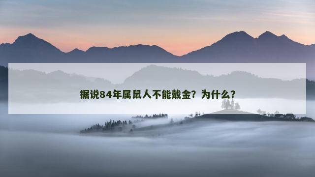 据说84年属鼠人不能戴金？为什么？