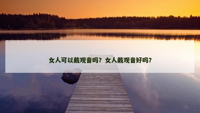 女人可以戴观音吗？女人戴观音好吗？