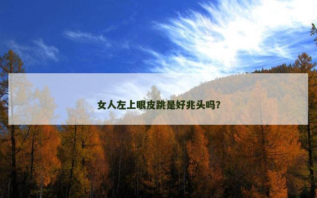女人左上眼皮跳是好兆头吗？