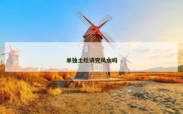 单独土灶讲究风水吗